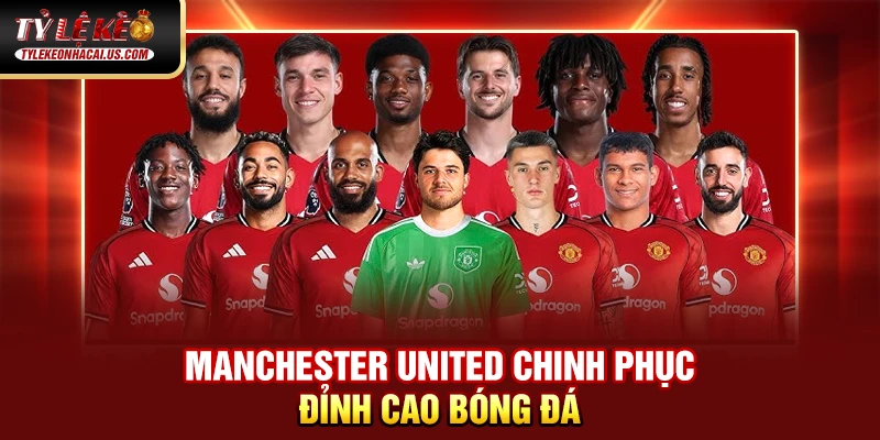 Kèo Ngoại Hạng Anh - Cập nhật Tỷ Lệ Bóng Đá Hôm Nay 34 Manchester United chinh phục đỉnh cao bóng đá