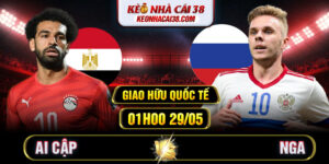 Soi Kèo Ai Cập Vs Nga 01h00 29/05 - Giao Hữu Quốc Tế