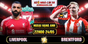 Soi Kèo Liverpool Vs Brentford 22h00 24/05 - Ngoại Hạng Anh