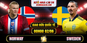 Soi Kèo Norway Vs Sweden 00h00 02/06 - Giao Hữu Quốc Tế