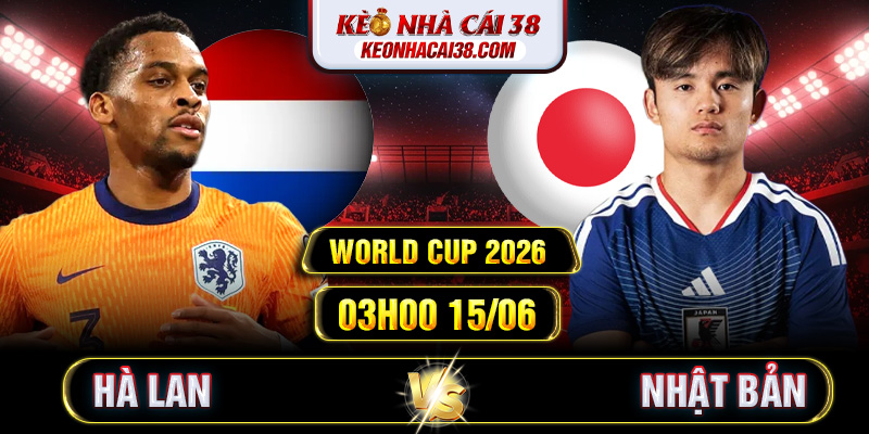 Soi Kèo Hà Lan Vs Nhật Bản 03h00 15/06 - World Cup 2026
