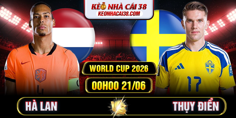 Soi Kèo Hà Lan Vs Thụy Điển 00h00 21/06 - World Cup 2026
