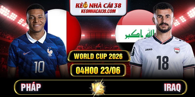 Soi Kèo Pháp Vs Iraq 04h00 23/06 - World Cup 2026