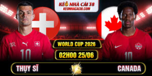 Soi Kèo Thụy Sĩ Vs Canada 02h00 25/06 - World Cup 2026