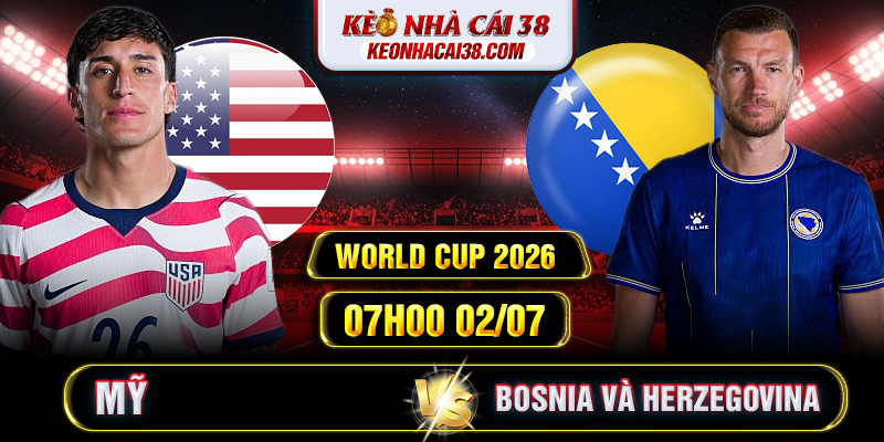 Soi Kèo Mỹ Vs Bosnia và Herzegovina 07h00 02/07 - World Cup 2026