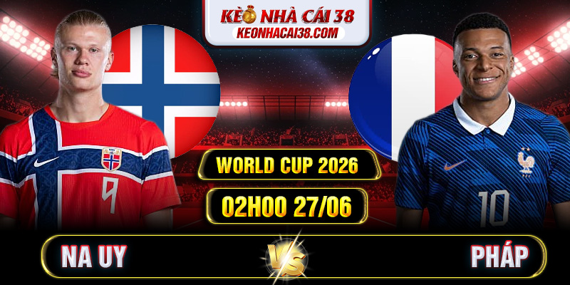 Soi Kèo Na Uy Vs Pháp 02h00 27/06 - World Cup 2026