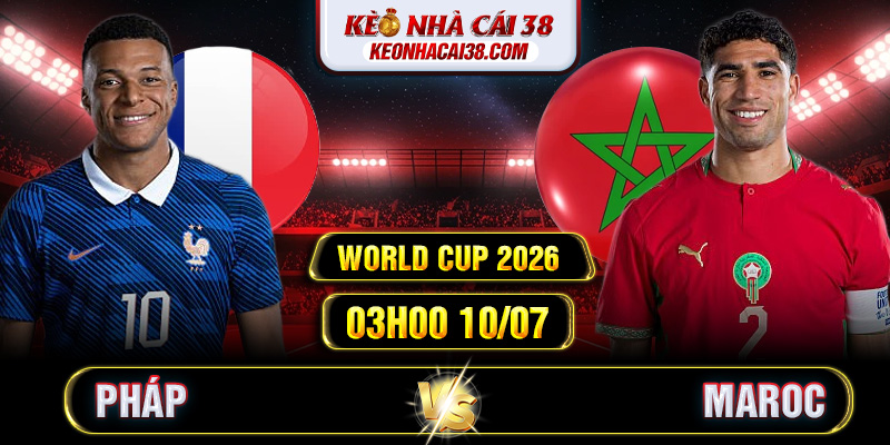 Soi Kèo Pháp Vs Maroc 03h00 10/07 - World Cup 2026