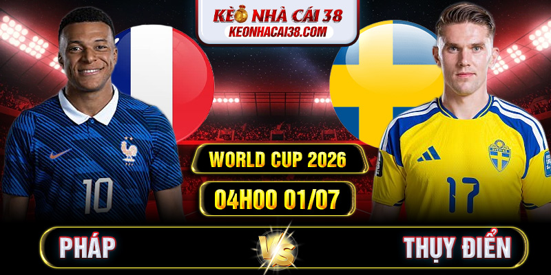 Soi Kèo Pháp Vs Thụy Điển 04h00 01/07 - World Cup 2026