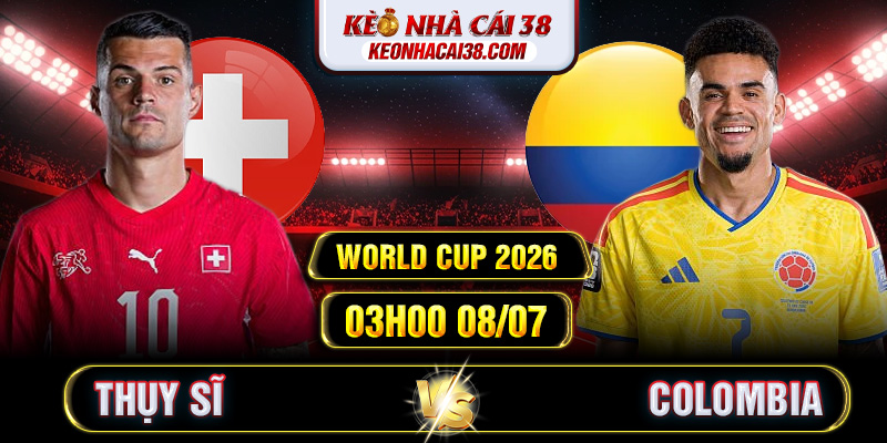 Soi Kèo Thụy Sĩ Vs Colombia 03h00 08/07 - World Cup 2026